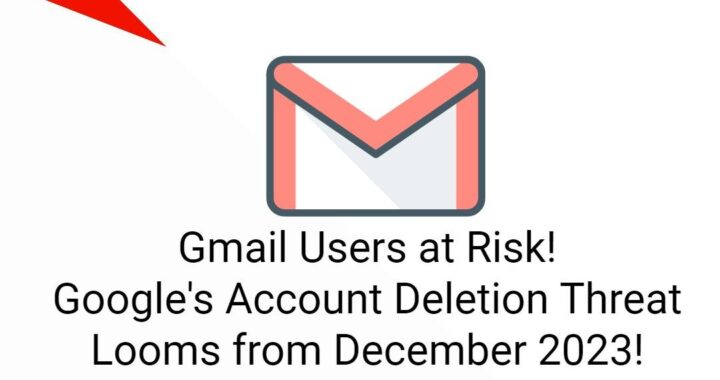 Google updates: Gmail Users at Risk! Google's Account Deletion Threat Looms from December 2023!